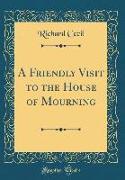 A Friendly Visit to the House of Mourning (Classic Reprint)