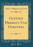 Goethes Hermann Und Dorothea (Classic Reprint)
