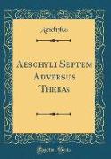 Aeschyli Septem Adversus Thebas (Classic Reprint)