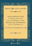 Annual Report of the Controller of the City of Detroit, of the Receipts and Expenditure of the Corporation