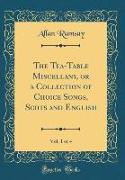 The Tea-Table Miscellany, or a Collection of Choice Songs, Scots and English, Vol. 1 of 4 (Classic Reprint)