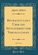 Betrachtungen Über die Sittlichkeit der Vergnügungen, Vol. 1 of 2 (Classic Reprint)
