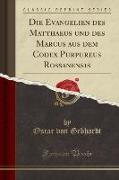Die Evangelien des Matthaeus und des Marcus aus dem Codex Purpureus Rossanensis (Classic Reprint)