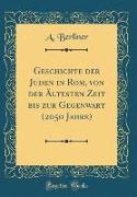 Geschichte der Juden in Rom, von der Ältesten Zeit bis zur Gegenwart (2050 Jahre) (Classic Reprint)
