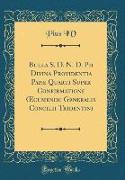 Bulla S. D. N. D. Pii Divina Providentia Papæ Quarti Super Confirmatione OEcumeniic Generalis Concilii Tridentini (Classic Reprint)
