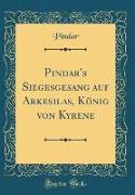 Pindar's Siegesgesang auf Arkesilas, König von Kyrene (Classic Reprint)