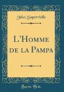 L'Homme de la Pampa (Classic Reprint)