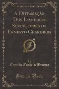 A Diffamação Dos Livreiros Successores de Ernesto Chardron (Classic Reprint)