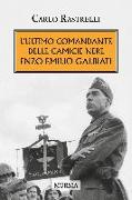 L'ultimo comandante delle camicie nere. Enzo Emilio Galbiati