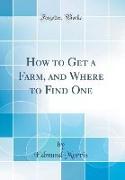How to Get a Farm, and Where to Find One (Classic Reprint)