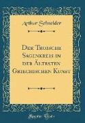 Der Troische Sagenkreis in der Ältesten Griechischen Kunst (Classic Reprint)