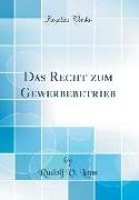 Das Recht zum Gewerbebetrieb (Classic Reprint)