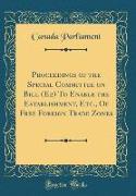 Proceedings of the Special Committee on Bill (E2) To Enable the Establishment, Etc., Of Free Foreign Trade Zones (Classic Reprint)