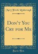 Don't You Cry for Me (Classic Reprint)