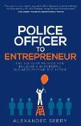 Police Officer to Entrepreneur: The Six-Step Method for Building a Successful Business Beyond the Force