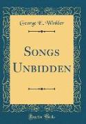 Songs Unbidden (Classic Reprint)
