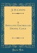 A Satellite-Controlled Digital Clock (Classic Reprint)