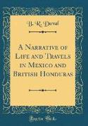 A Narrative of Life and Travels in Mexico and British Honduras (Classic Reprint)