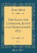 Der Salon für Literatur, Kunst und Gesellschaft, 1877, Vol. 1 (Classic Reprint)