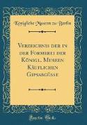 Verzeichnis der in der Formerei der Königl. Museen Käuflichen Gipsabgüsse (Classic Reprint)