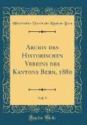 Archiv des Historischen Vereins des Kantons Bern, 1880, Vol. 9 (Classic Reprint)
