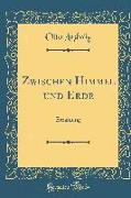 Zwischen Himmel Und Erde: Erzählung (Classic Reprint)