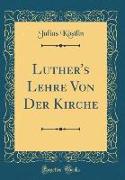 Luther's Lehre Von Der Kirche (Classic Reprint)