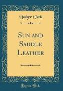 Sun and Saddle Leather (Classic Reprint)