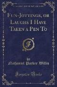 Fun-Jottings, or Laughs I Have Taken a Pen To (Classic Reprint)