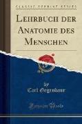 Lehrbuch der Anatomie des Menschen (Classic Reprint)