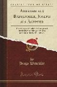 Abraham ALS Babylonier, Joseph ALS Ägypter: Der Weltgeschichtliche Hintergrund Der Biblischen Vätergeschichten Auf Grund Der Keilinschriften (Classic