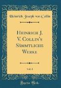 Heinrich J. V. Collin's Sämmtliche Werke, Vol. 1 (Classic Reprint)