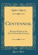 Centennial: Illustrated How to See New York and Its Environs (Classic Reprint)