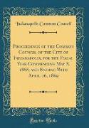 Proceedings of the Common Council of the City of Indianapolis, for the Fiscal Year Commencing May 8, 1868, and Ending With April 26, 1869 (Classic Reprint)