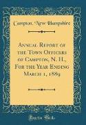 Annual Report of the Town Officers of Campton, N. H., For the Year Ending March 1, 1889 (Classic Reprint)