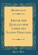 Kritik der Quellen zum Leben des Ältern Gracchus (Classic Reprint)