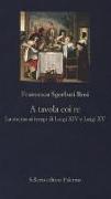 A tavola coi re. La cucina ai tempi di Luigi XIV e Luigi XV