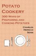 Potato Cookery - 300 Ways of Preparing and Cooking Potatoes