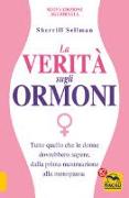 La verità sugli ormoni. Tutto quello che le donne dovrebbero sapere, dalla prima mestruazione alla menopausa