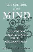 The Control of the Mind - A Handbook of Applied Psychology for the Ordinary man