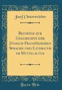Beiträge zur Geschichte der Jüdisch-Französischen Sprache und Literatur im Mittelalter (Classic Reprint)