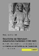 Geschichte der Sächsisch - Askanischen Kurfürsten (1180-1422)