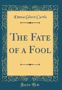 The Fate of a Fool (Classic Reprint)