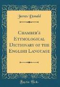 Chamber's Etymological Dictionary of the English Language (Classic Reprint)