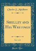 Shelley and His Writings, Vol. 2 of 2 (Classic Reprint)