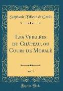 Les Veillées du Château, ou Cours de Moralè, Vol. 3 (Classic Reprint)