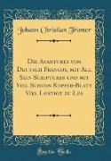 Die Avantures von Deutsch Francos, mit All Sein Scriptures und mit Viel Schoen Kupfer-Blatt Viel Lustigt zu Les (Classic Reprint)