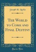 The World to Come and Final Destiny (Classic Reprint)