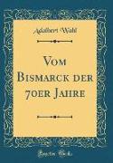 Vom Bismarck der 70er Jahre (Classic Reprint)