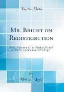 Mr. Bright on Redistribution: Being a Refutation by Lord Salisbury Himself of His Misrepresentation of Mr. Bright (Classic Reprint)